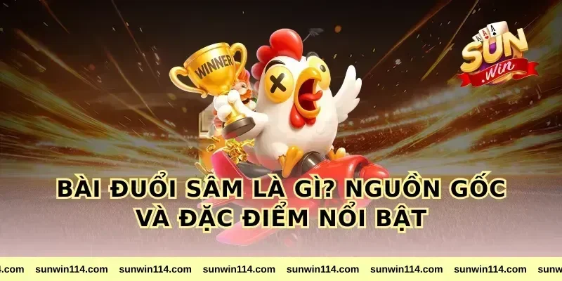 Bài Đuổi Sâm Là Gì? Nguồn Gốc Và Đặc Điểm Nổi Bật