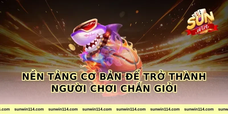 Nền Tảng Cơ Bản Để Trở Thành Người chơi chắn giỏi