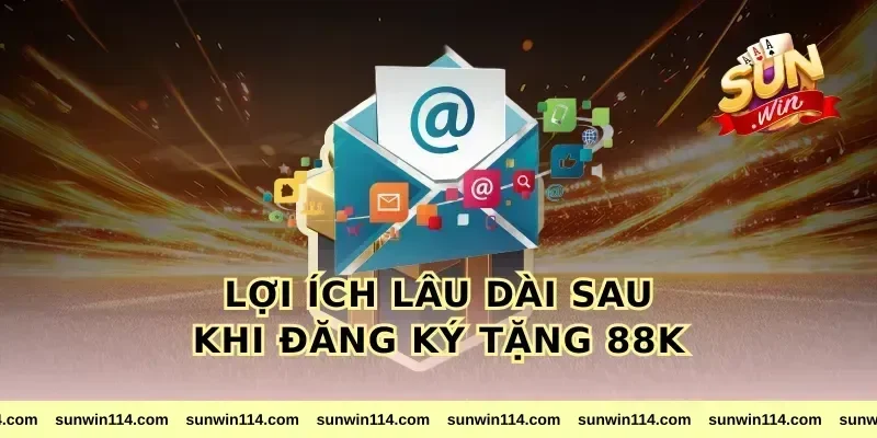 Lợi ích lâu dài sau khi đăng ký tặng 88k