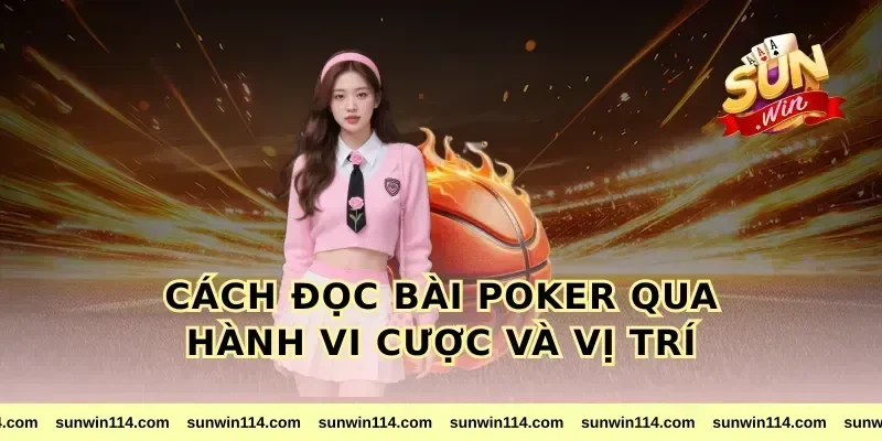 Cách đọc bài poker qua hành vi cược và vị trí