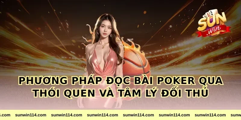 Phương pháp đọc bài poker qua thói quen và tâm lý đối thủ