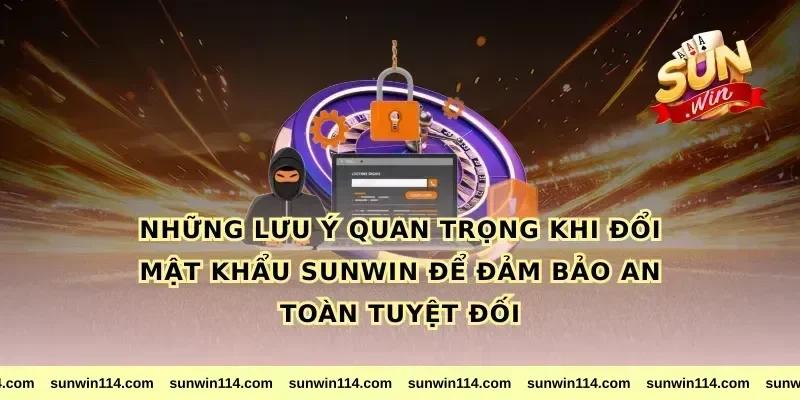 Những lưu ý quan trọng khi đổi mật khẩu Sunwin để đảm bảo an toàn tuyệt đối