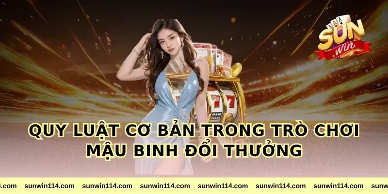 Quy Luật Cơ Bản Trong Trò Chơi Mậu Binh Đổi Thưởng