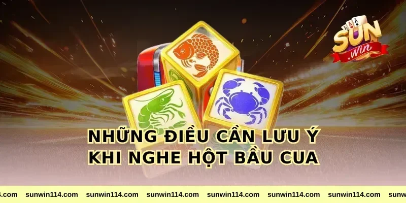 Những Điều Cần Lưu Ý Khi Nghe Hột Bầu Cua
