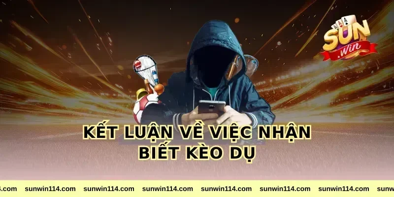 Kết luận về việc nhận biết kèo dụ