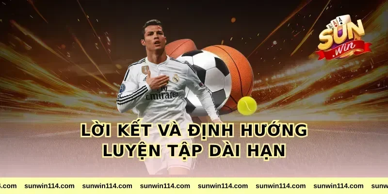 Lời Kết Và Định Hướng Luyện Tập Dài Hạn