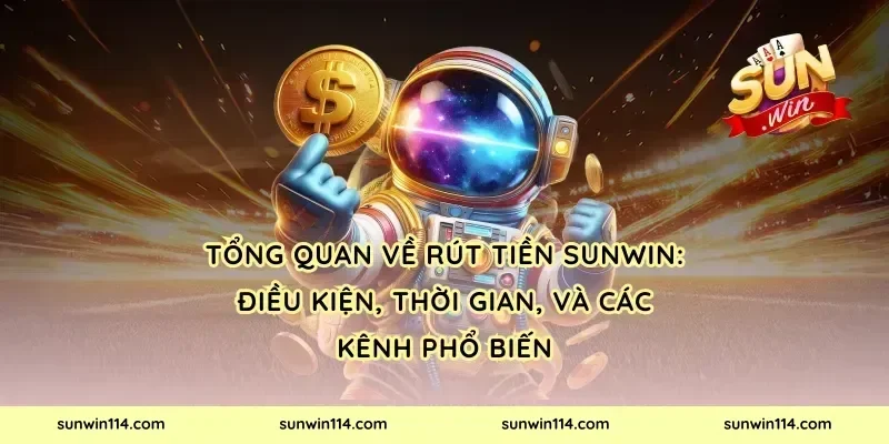 Tổng quan về rút tiền Sunwin: Điều kiện, thời gian, và các kênh phổ biến