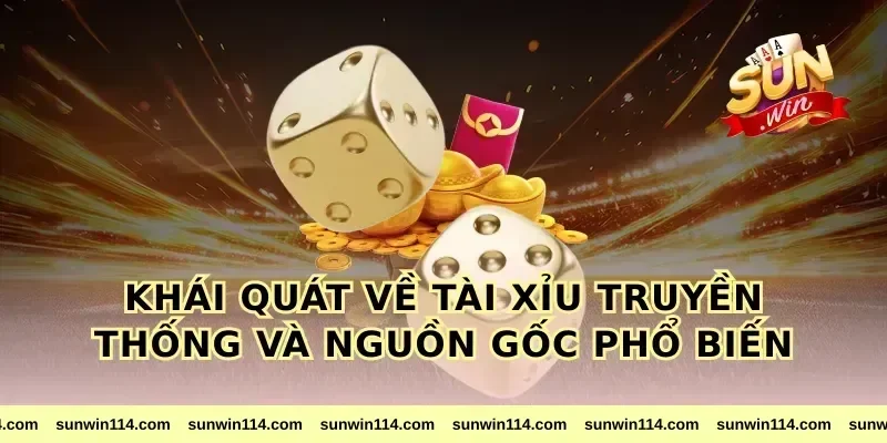 Khái quát về tài xỉu truyền thống và nguồn gốc phổ biến