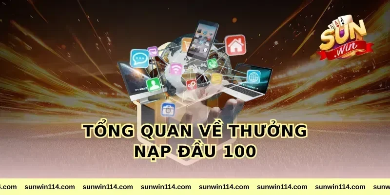 Tổng quan về thưởng nạp đầu 100