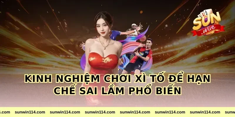 Kinh nghiệm chơi xì tố để hạn chế sai lầm phổ biến